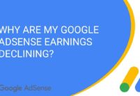 Why are my Google AdSense earnings declining?