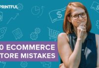 Top 10 Ecommerce Store Mistakes You Are Making – Printful 2020